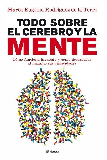 TODO SOBRE EL CEREBRO Y LA MENTE. COMO FUNCIONA LA MENTE Y COMO DESARROLLAR AL MAXIMO SUS CAPACIDADES | 9788408090045 | RODRIGUEZ DE LA TORRE,MARTA E.