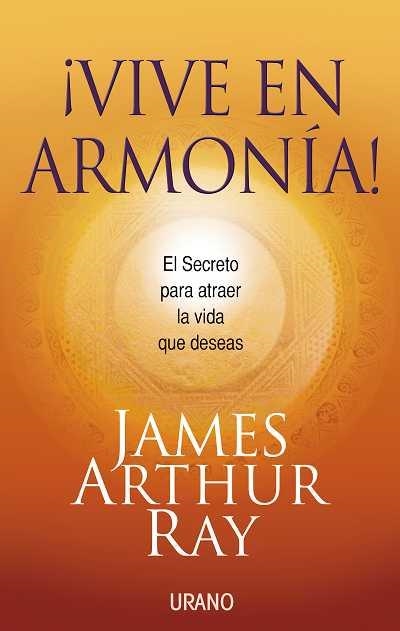 VIVE EN ARMONIA !. EL SECRETO PARA ATRAER LA VIDA QUE DESEAS | 9788479537234 | RAY,JAMES ARTHUR