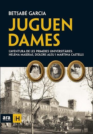 JUGUEN DAMES. LES PRIMERES UNIVERSITARIES | 9788492552924 | GARCIA,BETSABE