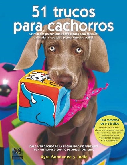 51 TRUCOS PARA CACHORROS. ACTIVIDADES PRESENTADAS PASO A PASO PARA ESTIMULAR Y DESAFIAR AL CACHORRO Y CREAR VINCULOS CON EL | 9788499100517 | SUNDANCE,KYRA