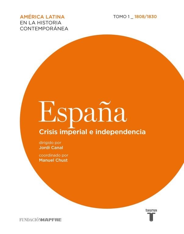 ESPAÑA. CRISIS IMPERIAL E INDEPENDENCIA. TOMO 1. 1808-1830 | 9788430607860 | CANAL,JORDI CHUST,MANUEL