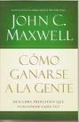 COMO GANARSE A LA GENTE. DESCUBRA PRINCIPIOS QUE FUNCIONAN CADA VEZ | 9780881138092 | MAXWELL,JOHN C.