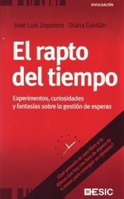 RAPTO DEL TIEMPO. EXPERIMENTOS, CURIOSIDADES Y FANTASIAS SOBRE LA GESTION DE ESPERAS | 9788473566681 | ZAPATERO,JOSE LUIS GAVILAN,DIANA