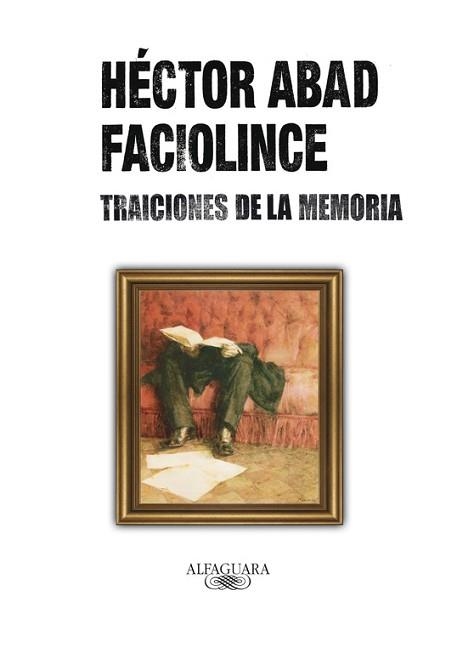 TRAICIONES DE LA MEMORIA | 9788420405742 | ABAD FACIOLINCE,HECTOR