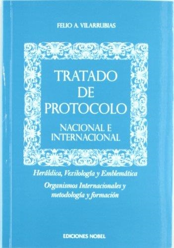 TRATADO DE PROTOCOLO. NACIONAL E INTERNACIONAL. HERALDICA, VEXICOLOGIA Y EMBLEMATICA. ORGANISMOS INTERNACIONALES Y METODOLOGIA Y FORMACION | 9788484596455 | VILARRUBIAS,FELIO A.