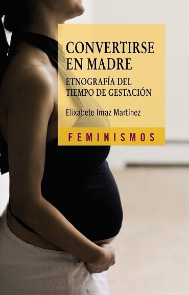 CONVERTIRSE EN MADRE. ETNOGRAFIA DEL TIEMPO DE GESTACION | 9788437626857 | IMAZ,ELIXABETE