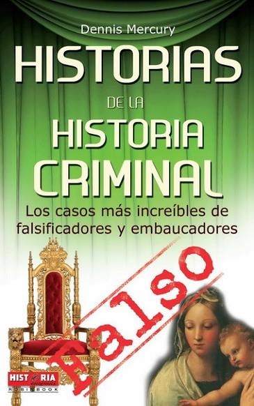 HISTORIAS DE LA HISTORIA CRIMINAL. LOS CASOS MAS INCREIBLES DE FALSIFICADORES Y EMBAUCADORES | 9788499170794 | MERCURY,DENNIS