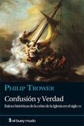 CONFUSION Y VERDAD. RAICES HISTORICAS DE LA CRISIS DE LA IGLESIA EN EL S.XX | 9788493804046 | TROWER,PHILIP