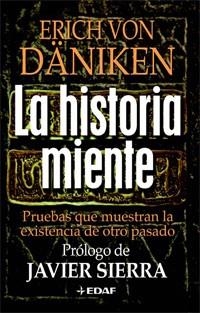 LA HISTORIA MIENTE. PRUEBAS QUE MUESTRAN LA EXISTENCIA DE OTRO PASADO | 9788441421790 | DANIKEN,ERICH VON