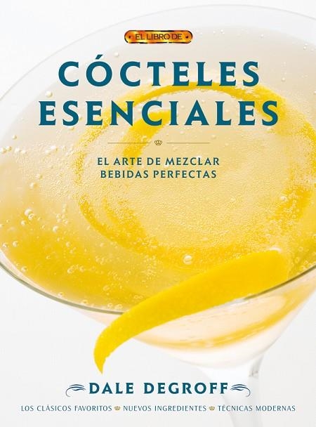 COCTELES ESENCIALES. EL ARTE DE MEZCLAR BEBIDAS PERFECTAS | 9788498741131 | DEGROFF,DALE