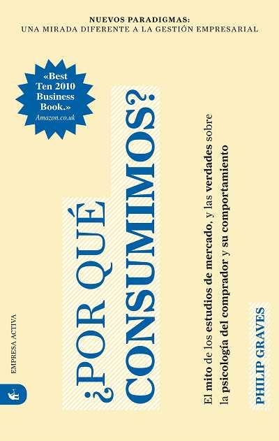 POR QUE CONSUMIMOS? EL MITO DE LOS ESTUDIOS DE MERCADO, Y LAS VERDADES SOBRE LA PSICOLOGIA DEL COMPRADOR Y SU COMPORTAMIENTO | 9788492452668 | GRAVES,PHILIP