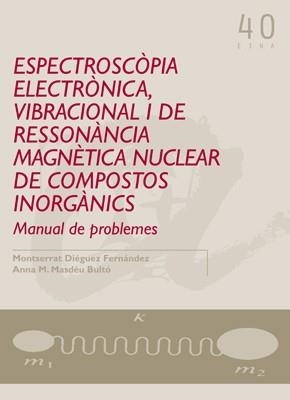 ESPECTROSCOPIA ELECTRONICA, VIBRACIONAL I DE RESSONANCIA MAGNETICA NUCLEAR DE COMPOSTOS INORGANICS. MANUAL DE PROBLEMES | 9788484241188 | DIEGUEZ FERNANDEZ,MONTSERRAT MASDEU BULTO,ANNA M.