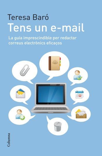 TENS UN E-MAIL. LA GUIA IMPRESCINDIBLE PER REDACTAR CORREUS ELECTRONICS EFICAÇOS | 9788466412940 | BARO CATAFAU,TERESA