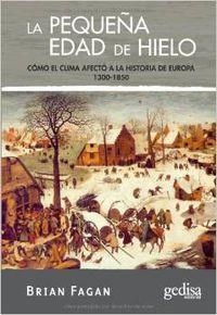 PEQUEÑA EDAD DE HIELO. COMO EL CLIMA AFECTO A LA HISTORIA DE EUROPA 1300-1850 | 9788497841344 | FAGAN,BRIAN M.