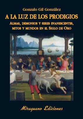 A LA LUZ DE LOS PRODIGIOS. ALMAS, DEMONIOS Y SERES EVANESCENTES, MITOS Y MUNDOS EN EL SIGLO DE ORO | 9788478133697 | GIL GONZALEZ,GONZALO