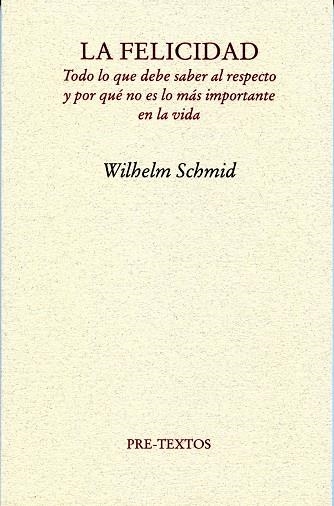 FELICIDAD. TODO LO QUE DEBE SABER AL RESPECTO Y POR QUE NO ES LO MAS IMPORTANTE EN LA VIDA | 9788492913459 | SCHMID,WILHELM