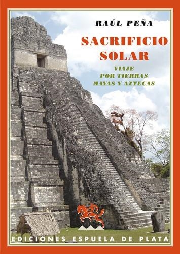 SACRIFICIO SOLAR. VIAJE POR TIERRAS MAYAS Y AZTECAS | 9788415177074 | PEÑA,RAUL