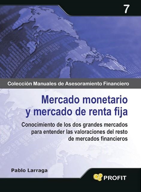 MERCADO MONETARIO Y MERCADO DE RENTA FIJA. CONOCIMIENTO DE LOS DOS GRANDES MERCADOS PARA ENTENDER LAS VALORACIONES DEL RESTO DE MERCADOS FINANCIEROS | 9788496998728 | LARRAGA,PABLO