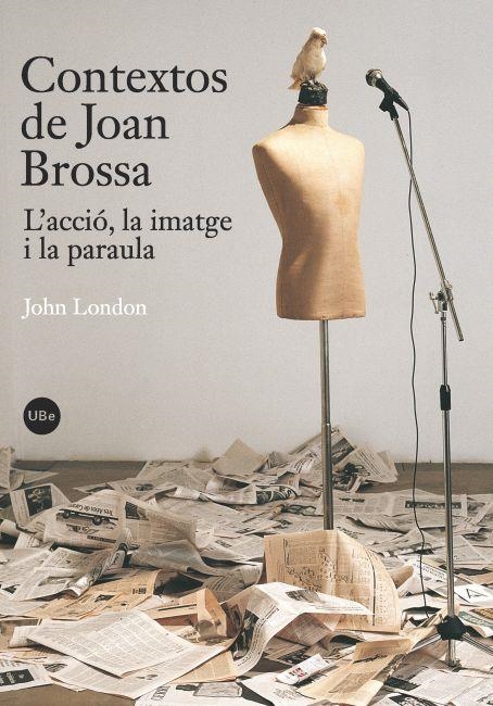 CONTEXTOS DE JOAN BROSSA: LA ACCIO, LA IMATGE I LA PARAULA | 9788447534289 | LONDON,JOHN