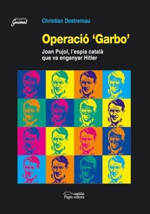 OPERACIO GARBO. JOAN PUJOL, L,ESPIA CATALA QUE VA ENGANYAR HITLER | 9788497791984 | DESTREMAU,CHRISTIAN