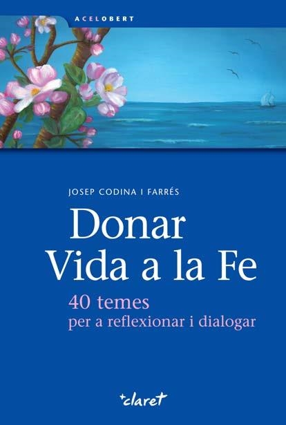 DONAR VIDA A LA FE. 40 TEMES PER REFLEXIONAR I DIALOGAR | 9788498464160 | CODINA I FARRÉS, JOSEP