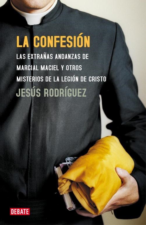 CONFESION. EXTRAÑAS ANDANZAS DE LOS LEGIONARIOS DE CRISTO... | 9788483065815 | RODRIGUEZ,JESUS