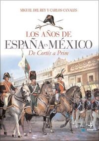 AÑOS DE ESPAÑA EN MEXICO. DE CORTES A PRIM | 9788441426740 | CANALES,CARLOS REY,MIGUEL DEL