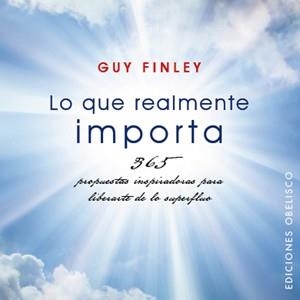 LO QUE REALMENTE IMPORTA. 365 PROPUESTAS INSPIRADORAS PARA LIBERARTE DE LO SUPERFLUO | 9788497776875 | FINLEY,GUY