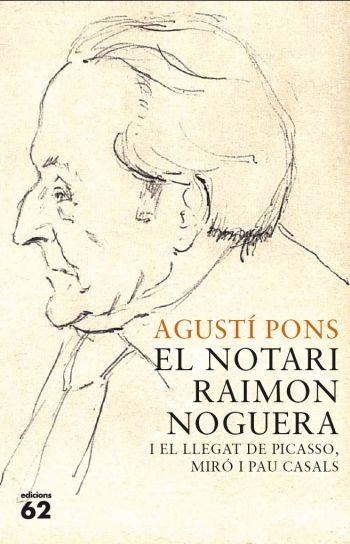 NOTARI RAIMON NOGUERA I EL LLEGAT DE PICASSO MIRO I PAU CASALS | 9788429767421 | PONS,AGUSTI