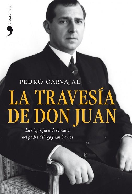 TRAVESIA DE DON JUAN. LA BIOGRAFIA MAS CERCANA DEL PADRE DEL REY JUAN CARLOS | 9788484609520 | CARVAJAL,PEDRO