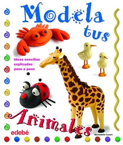 MODELA TUS ANIMALES. IDEAS SENCILLAS EXPLICADAS PASO A PASO | 9788423698202 | CUXART,BERNADETTE