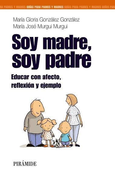 SOY MADRE, SOY PADRE. EDUCAR CON AFECTO, REFLEXION Y EJEMPLO | 9788436824643 | GONZALEZ GONZALEZ,MARIA GLORIA MURGUI MURGUI,MARIA JOSE