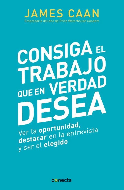 CONSIGA EL TRABAJO QUE EN VERDAD DESEA. VER LA OPORTUNIDAD, DESTACAR EN LA ENTREVISTA Y SER EL ELEGIDO | 9788493869328 | CAAN,JAMES