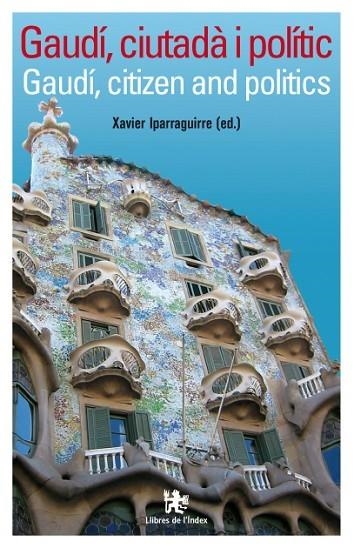 GAUDI, CIUTADA I POLITIC. GAUDI, CITIZEN AND POLITICIAN (BILINGUE) | 9788496563216 | IPARRAGUIRRE,XAVIER