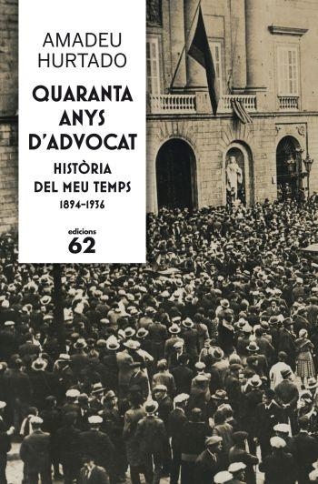 QUARANTA ANYS D´ADVOCAT. HISTORIA DEL MEU TEMPS 1894-1936 | 9788429768237 | HURTADO,AMADEU