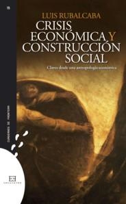 CRISIS, ECONOMICA Y CONSTRUCCION SOCIAL. CLAVES DESDE UNA ANTROPOLOGIA ECONOMICA | 9788499200835 | RUBALCABA BERMEJO,LUIS