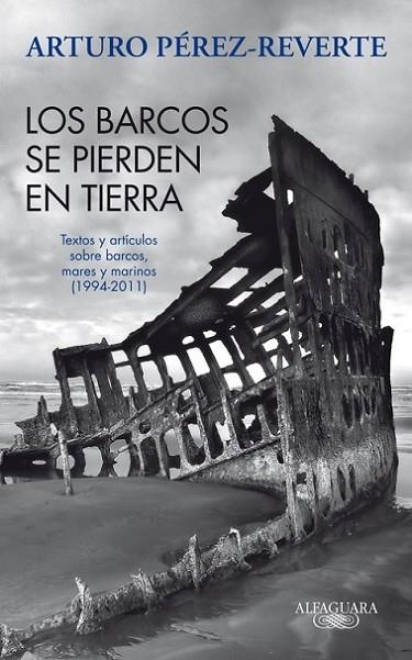 BARCOS SE PIERDEN EN TIERRA. TEXTOS Y ARTICULOS SOBRE BARCOS, MARES Y MARINOS (1994-2011) | 9788420475059 | PEREZ REVERTE,ARTURO