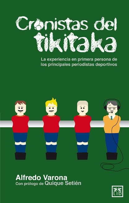 CRONISTAS DEL TIKITAKA. LA EXPERIENCIA EN PRIMERA PERSONA DE LOS PRINCIPALES PERIODISTAS DEPORTIVOS | 9788483565827 | VARONA,ALFREDO