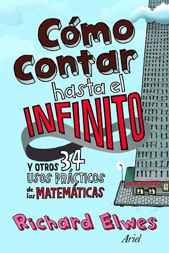 COMO CONTAR HASTA EL INFINITO Y OTROS 34 USOS PRACTICOS DE LAS MATEMATICAS | 9788434413313 | ELWES,RICHARD