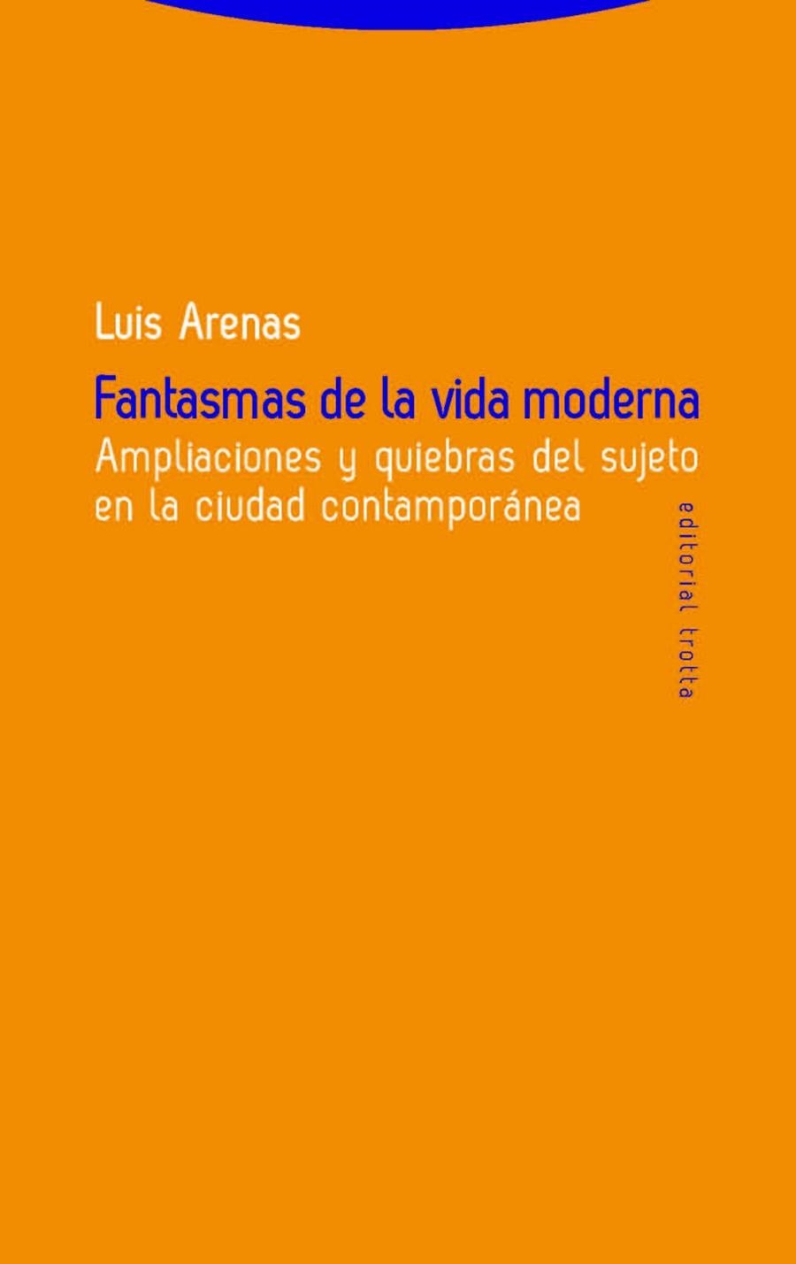 FANTASMAS DE LA VIDA MODERNA. AMPLIACIONES Y QUIEBRAS DEL SUJETO EN LA CIUDAD CONTEMPORANEA | 9788498792256 | ARENAS,LUIS