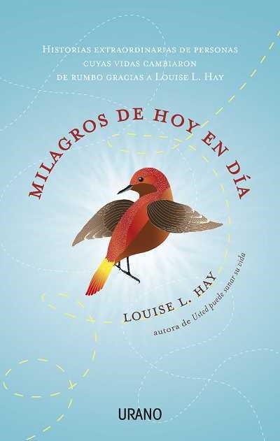 MILAGROS DE HOY EN DIA. HISTORIAS EXTRAORDINARIAS DE PERSONAS CUYAS VIDAS CAMBIARON DE RUMBO GRACIAS A LOUISE HAY | 9788479537715 | HAY,LOUISE L.