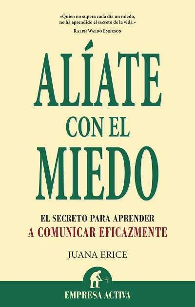 ALIATE CON EL MIEDO. EL SECRETO PARA APRENDER A COMUNICAR EFICAZMENTE | 9788492452774 | ERICE,JUANA