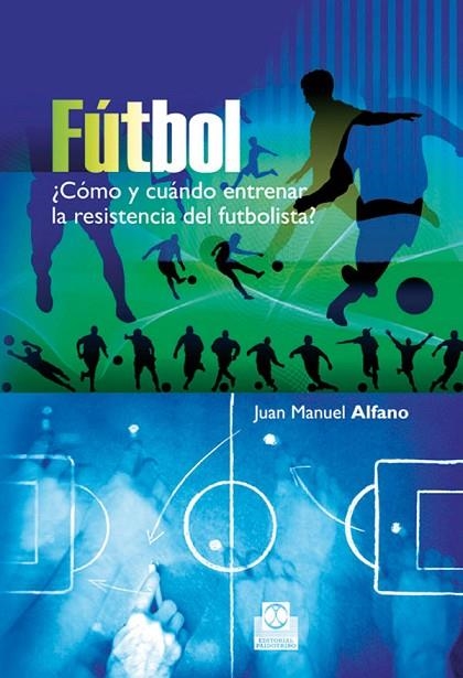 FUTBOL ¿COMO Y CUANDO ENTRENAR LA RESISTENCIA DEL FUTBOLISTA? | 9788499100692 | ALFANO,JUAN MANUEL