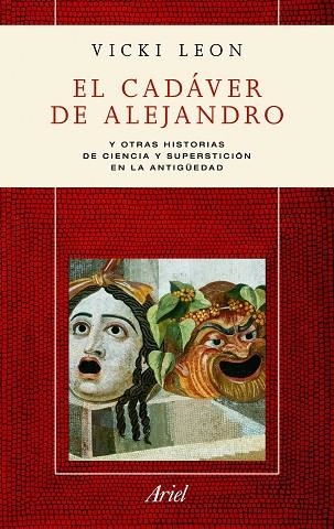 CADAVER DE ALEJANDRO Y OTRAS HISTORIAS DE CIENCIA Y SUPERSTICION EN LA ANTIGUEDAD | 9788434413238 | LEON,VICKI