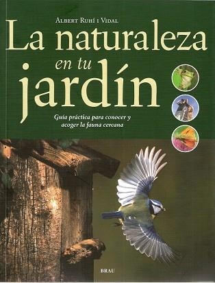 NATURALEZA EN TU JARDIN. GUIA PRACTICA PARA CONOCER Y ACOGER LA FAUNA CERCANA | 9788495946997 | RUHI I VIDAL,ALBERT