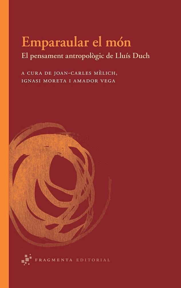 EMPARAULAR EL MON. EL PENSAMENT ANTROPOLOGIC DE LLUIS DUCH | 9788492416462 | MELICH,JOAN CARLES VEGA,AMADOR MORETA,IGNASI