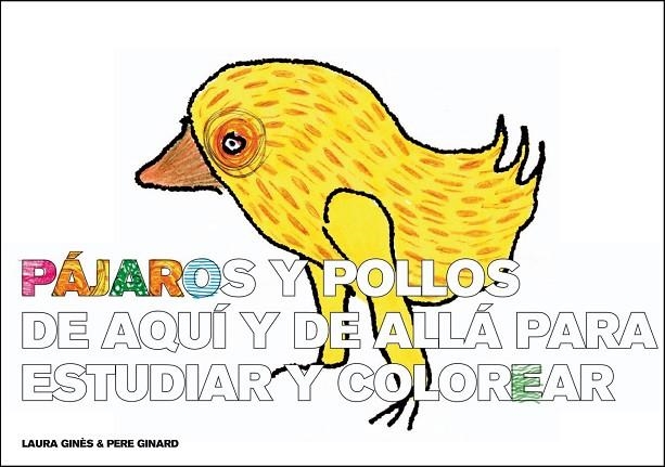 PAJAROS Y POLLOS DE AQUI Y DE ALLA PARA ESTUDIAR Y COLOREAR | 9788493803674 | GINARD,PERE GINES,LAURA