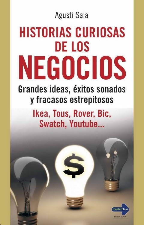 HISTORIAS CURIOSAS DE LOS NEGOCIOS. GRANDES IDEAS, EXITOS SONADOS Y FRACASOS ESTREPITOSOS | 9788499170008 | SALA,AGUSTI