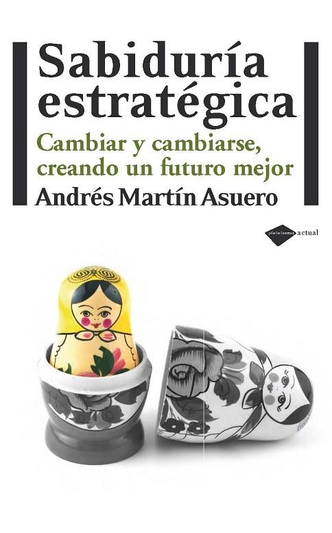 SABIDURIA ESTRATEGICA. CAMBIAR Y CAMBIARSE, CREANDO UN FUTURO MEJOR | 9788415115229 | MARTIN ASUERO,ANDRES