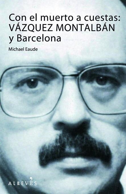 CON LA MUERTE A CUESTAS: VAZQUEZ MONTALBAN Y BARCELONA | 9788415098324 | EAUDE,MICHAEL